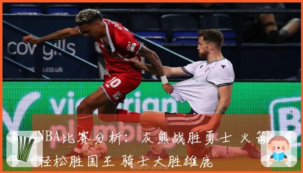 NBA比赛分析：灰熊战胜勇士 火箭轻松胜国王 骑士大胜雄鹿
