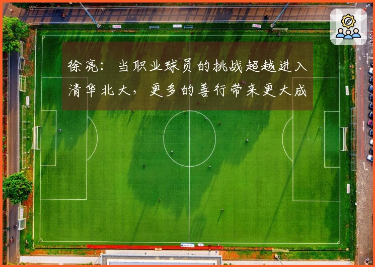 徐亮：当职业球员的挑战超越进入清华北大，更多的善行带来更大成就