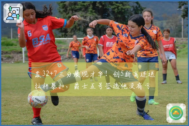 轰32+7三分展现才华！创5新高连送拉杆暴扣，爵士五号签选他没有亏损