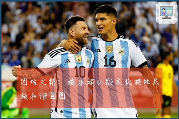 团结之桥：施永超以跤文化描绘民族和谐圆图